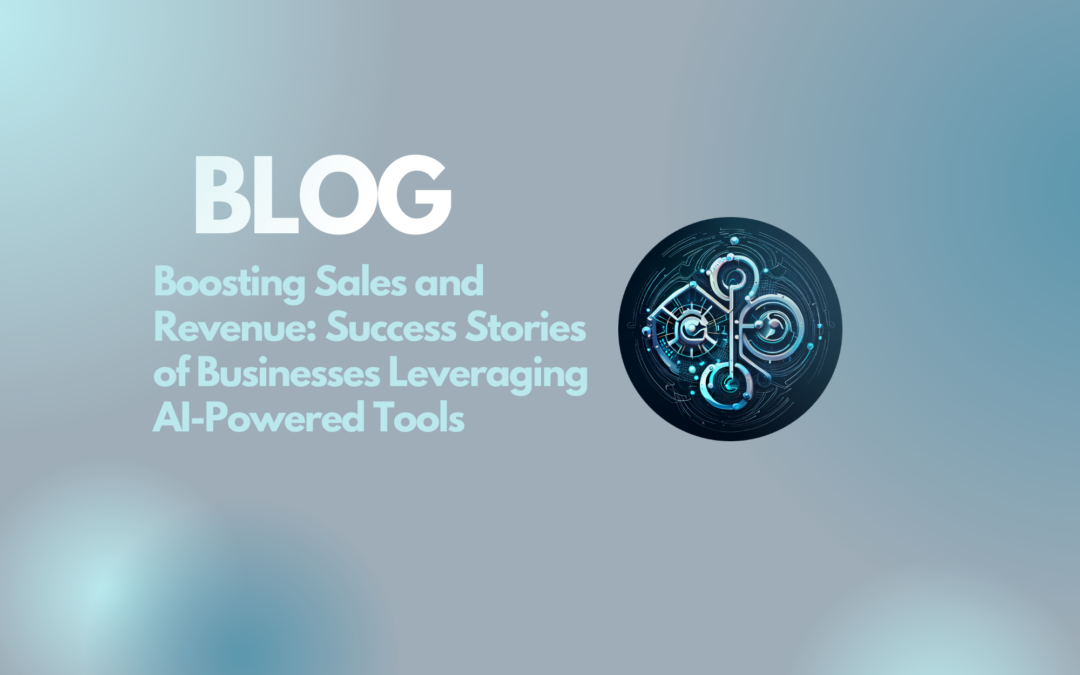 Boosting Sales and Revenue: Success Stories of Businesses Leveraging AI-Powered Tools