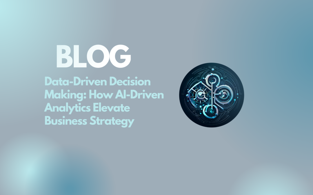 Data-Driven Decision Making: How AI-Driven Analytics Elevate Business Strategy