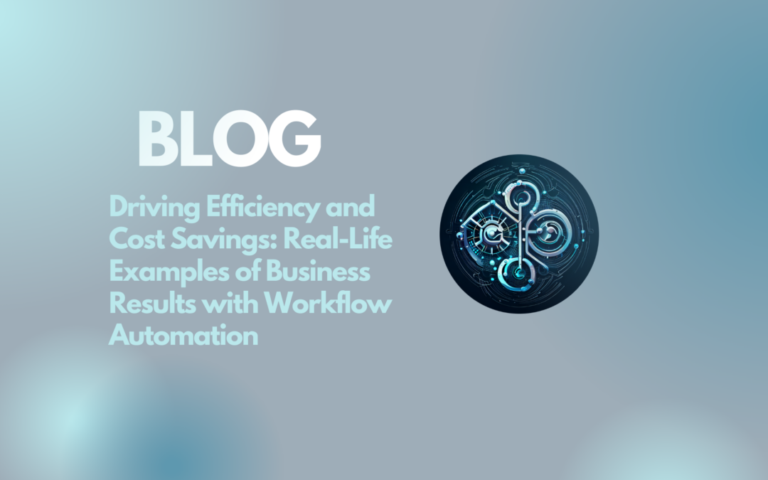 Driving Efficiency and Cost Savings: Real-Life Examples of Business Results with Workflow Automation