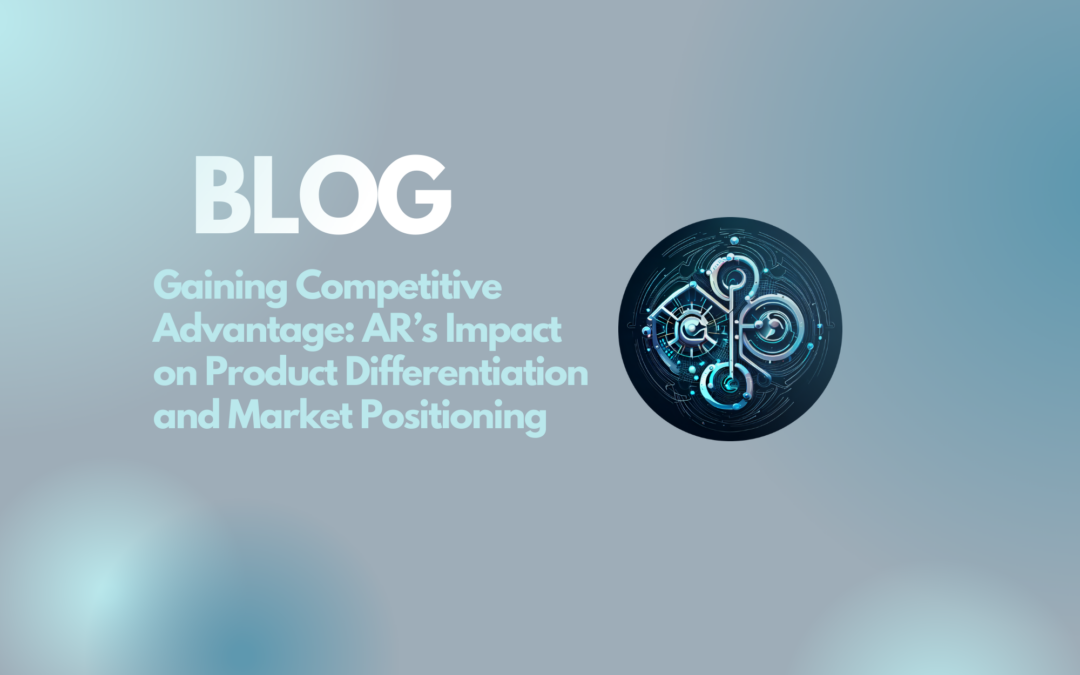 Gaining Competitive Advantage: AR’s Impact on Product Differentiation and Market Positioning