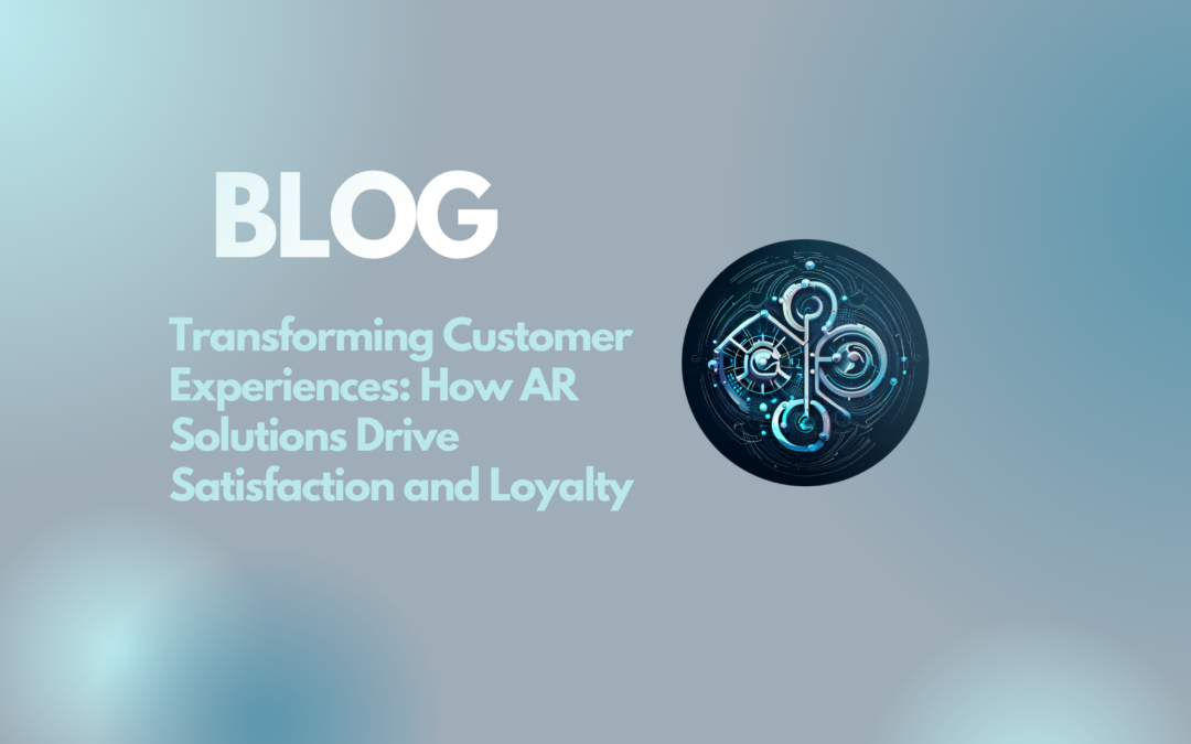 Transforming Customer Experiences: How AR Solutions Drive Satisfaction and Loyalty