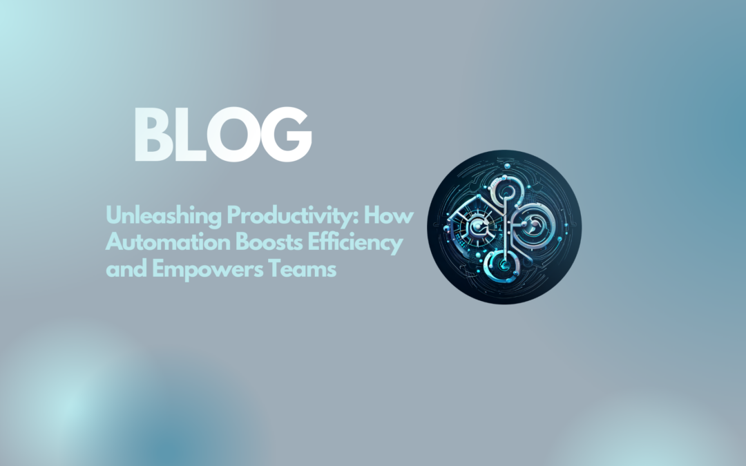 Unleashing Productivity: How Automation Boosts Efficiency and Empowers Teams